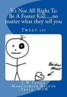 It's Not All Right to Be a Foster Kid....No Matter What They Tell You