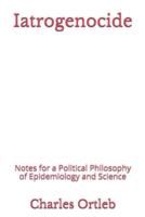 Iatrogenocide: Notes for a Political Philosophy of Epidemiology and Science