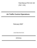 Field Manual FM 3-04.120 (FM 1-120) Air Traffic Control Operations February 2007