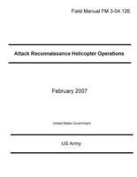 Field Manual FM 3-04.126 Attack Reconnaissance Helicopter Operations February 2007