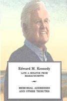 Edward M Kennedy Late a Senator from Massachusetts, Memorial Addresses and Other Tributes