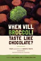 When Will Broccoli Taste Like Chocolate?