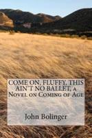 Come On, Fluffy, This Ain't No Ballet, a Novel on Coming of Age