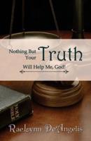 Nothing But Your Truth Will Help Me, God!