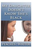 My Daughter Doesn't Know She's Black
