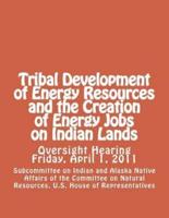 Tribal Development of Energy Resources and the Creation of Energy Jobs on Indian Lands