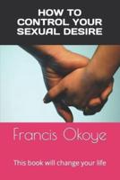 How to control your sexual desire: This book will change your life