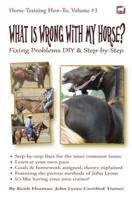 What Is Wrong with My Horse?: Fixing Problems DIY & Step-by-Step