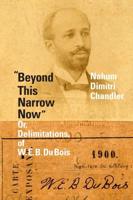 "Beyond This Narrow Now" or, Delimitations, of W. E. B. Du Bois