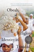 Obeah, Orisa, and Religious Identity in Trinidad. Volume II Orisa