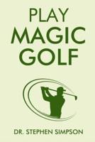 Play Magic Golf: How to use self-hypnosis, meditation, Zen, universal laws, quantum energy, and the latest psychological and NLP techniques to be a better golfer