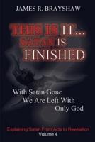 This Is It... Satan Is Finished: Explaining Satan From Acts To Revelation