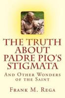 The Truth about Padre Pio's Stigmata: and Other Wonders of the Saint
