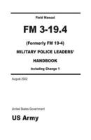 Field Manual FM 3-19.4 (Formerly FM 19-4) Military Police Leaders' Handbook Including Change 1 August 2002