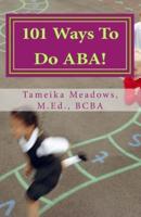 101 Ways To Do ABA!: Practical and amusing positive behavioral tips for implementing Applied Behavior Analysis strategies in your home, classroom, and in the community.