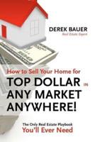 How to Sell Your Home for Top Dollar in Any Market, Anywhere!