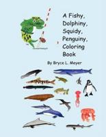 A Fishy, Dolphiny, Squidy, Penguiny, Coloring Book
