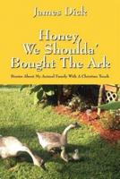 Honey, We Shoulda' Bought the Ark: Stories about My Animal Family with a Christian Touch