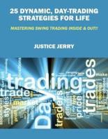 25 Dynamic, Day-Trading Strategies for Life: Mastering Swing Trading Inside & Out!!