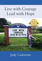 Live with Courage Lead with Hope: A Memoir of a Life Well-Lived