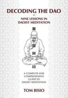 Decoding the DAO: Nine Lessons in Daoist Meditation: A Complete and Comprehensive Guide to Daoist Meditation