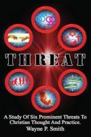 Threat: A Study Of Six Prominent Threats To Christian Thought And Practice.