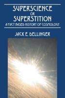 Superscience or Superstition: A Fact Based History of Cosmology