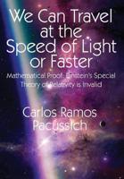 We Can Travel at the Speed of Light or Faster: Mathematical Proof: Einstein's Special Theory of Relativity Is Invalid