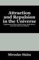 Attraction and Repulsion in the Universe:  Explanation of Mass, Dark Energy, Dark Matter, and Their Places in Creation