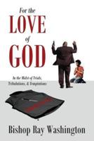 For the Love of God: In the Midst of Trials, Tribulations and Temptations