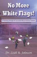 No More White Flags! 25 Successful Parenting Strategies for Academic Succes