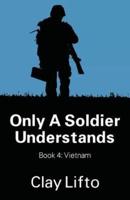 Only a Soldier Understands - Book 4: Vietnam
