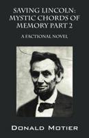 Saving Lincoln - Mystic Chords of Memory Part 2: A Factional Novel