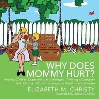 Why Does Mommy Hurt? Helping Children Cope with the Challenges of Having a Caregiver with Chronic Pain, Fibromyalgia, or Autoimmune Disease