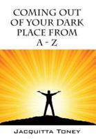 Coming Out of Your Dark Place from a - Z