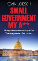 Small Government My A**: Things Conservatives Say & Do That Aggravate Libertarians
