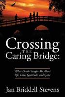 Crossing the Caring Bridge: What Death Taught Me About Life, Love, Gratitude, and Grace