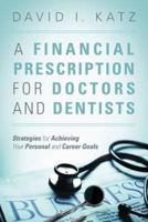 A Financial Prescription for Doctors and Dentists: Strategies for Achieving Your Personal and Career Goals