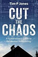 Cut The Chaos: A Homeowner's Guide to Residential Remodeling