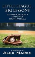 Little League, Big Lessons: Life Wisdom from a Summer of Youth Baseball