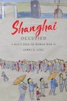 Shanghai Occupied: A Boy's Tale of World War II