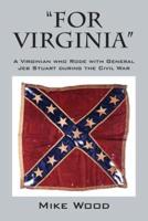 "FOR VIRGINIA" A Virginian who Rode with General Jeb Stuart during the Civil War