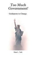 Too Much Government! Guideposts to Change.