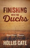 Finishing With The Ducks: And Other Poems