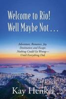 Welcome to Rio! Well Maybe Not... Adventure, Romance, Joy, Destitution and Escape. Nothing Could Go Wrong - Until Everything Did.