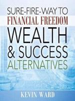 Sure-Fire-Way to Financial Freedom, Wealth and Success Alternatives