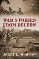 War Stories from DeLeon: Wide-Ranging World War II Adventures as Told by Sixteen Local Men