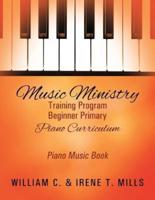 Music Ministry Training Program Beginner Primary Piano Curriculum: Piano Music Book