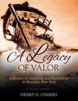 A Legacy of Valor: A History of Lifesaving and Shipwrecks at Montauk, New York