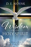 Wisdom of the Holy Spirit: Divine Wisdom on How to Live Your Life with Joy, Peace and Love